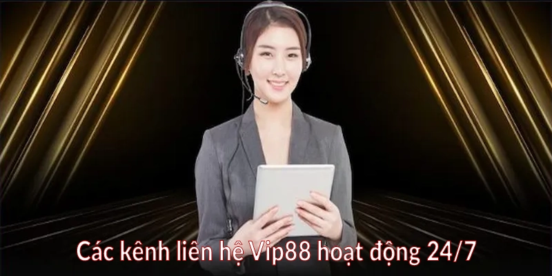 Các kênh liên hệ Vip88 hoạt động 24/7
