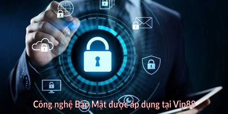 Công nghệ Bảo Mật được áp dụng tại Vip88