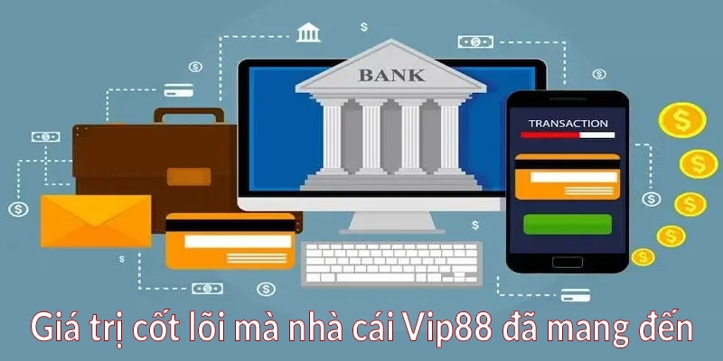 Giá trị cốt lõi mà nhà cái Vip88 đã mang đến
