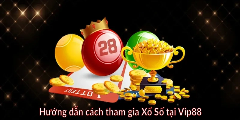 Hướng dẫn cách tham gia Xổ Số tại Vip88