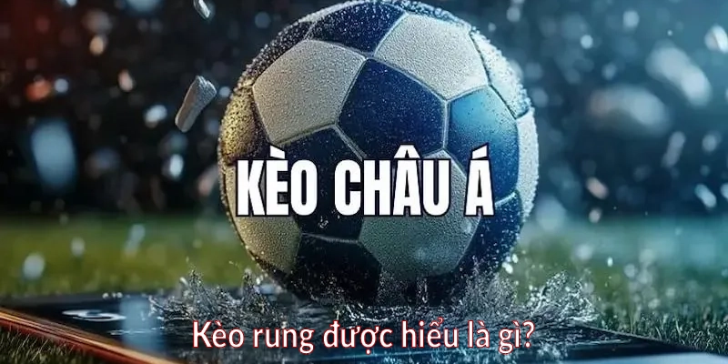 Kèo rung được hiểu là gì?