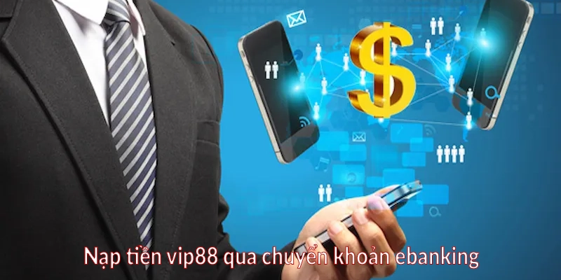 Nạp tiền vip88 qua chuyển khoản ebanking