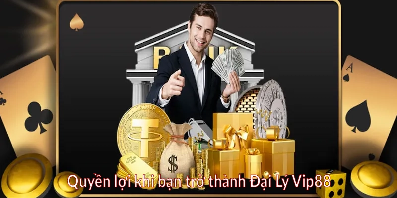Quyền lợi khi bạn trở thành Đại Lý Vip88