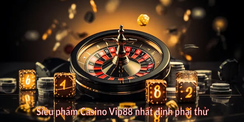 Siêu phẩm Casino Vip88 nhất định phải thử
