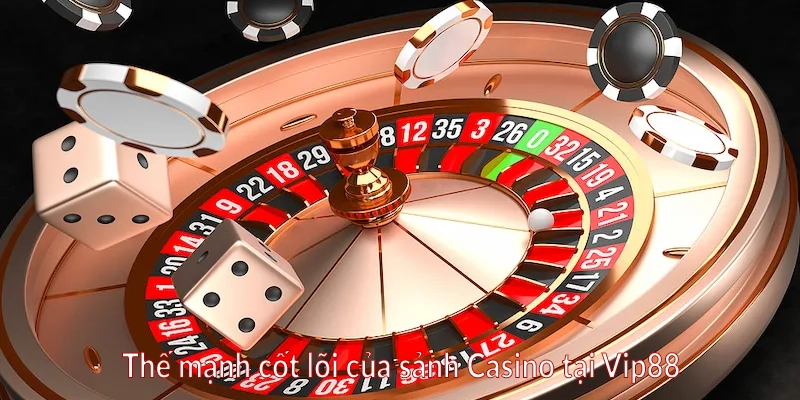 Thế mạnh cốt lõi của sảnh Casino tại Vip88