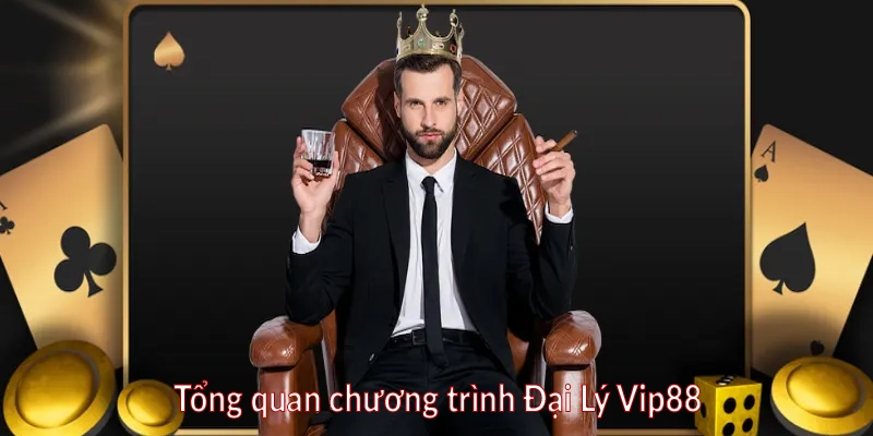 Tổng quan chương trình Đại Lý Vip88