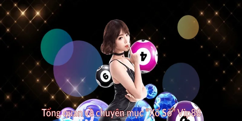 Tổng quan về chuyên mục “Xổ Số” Vip88