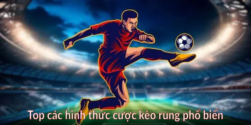 Top các hình thức cược kèo rung phổ biến