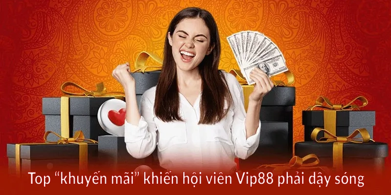 Top “khuyến mãi” khiến hội viên Vip88 phải dậy sóng